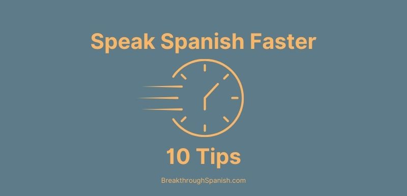 How do you learn Spanish faster? Here are 10 tips