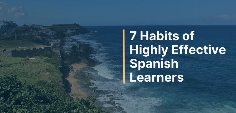 Spanish Learning Habits: 7 habits that effective learners use
