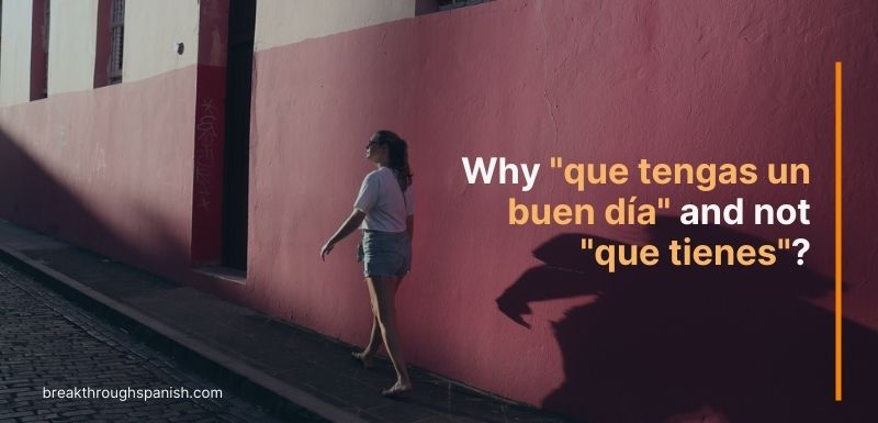 Why do you say "que tengas un buen día"?